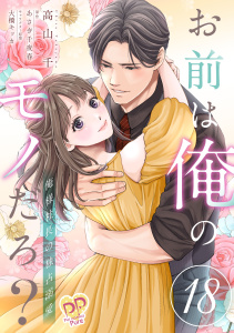 新刊【漫画】お前は俺のモノだろ？　～俺様社長の独占溺愛～【第１８話】,raw,無料,高山千,大橋キッカ,あさぎ千夜春（原作）,ジュリアンパブリッシング