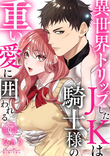 異世界トリップしたJKは騎士様の重い愛に囲われる 第6話の表紙