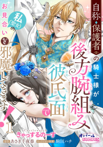 【期間限定　無料お試し版　閲覧期限2026年5月21日】自称・保護者の騎士様が後方腕組み彼氏面で私（聖女）のお見合いを邪魔してきます！１の表紙