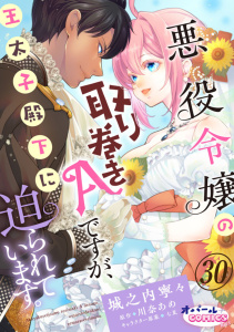 新刊【TL漫画】悪役令嬢の取り巻きAですが、王太子殿下に迫られています。３０,raw,無料,城之内寧々,川奈あめ,オパールCOMICS