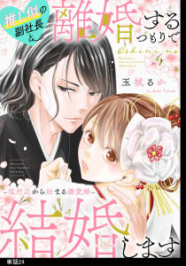 新刊【漫画】推し似の副社長と離婚するつもりで結婚します～塩対応から始まる溺愛婚～【単話】（24）raw,無料,玉城るか,祥伝社
