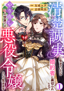 【期間限定　無料お試し版　閲覧期限2026年6月26日】清楚誠実に生きていたら婚約者に裏切られたので、やり直しの世界では悪役令嬢として生きます1の表紙