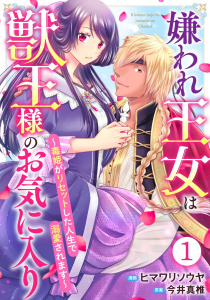 【期間限定　無料お試し版　閲覧期限2026年5月14日】嫌われ王女は獣王様のお気に入り～毒姫がリセットした人生で溺愛されます～ 1の表紙