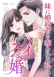 【期間限定　無料お試し版　閲覧期限2025年10月2日】妹に婚約者を奪われた私は、御曹司とハイスペ婚することになりました 第1話の表紙