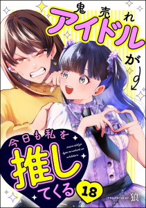 鬼売れアイドルが今日も私を推してくる（分冊版） 【第18話】,raw