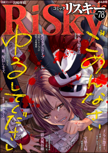 新刊【漫画】comic RiSky(リスキー) Vol.78 ごめんなさいゆるしてくださいraw,無料,鈴木おさむ,小野一光,comic RiSky（リスキー）編集部,遷田膿,あきつみずほ,後藤羽矢子,こにし真樹子,飯星シンヤ,原作：宮崎摩耶,カワディMAX,可惜夜季央,ぶんか社