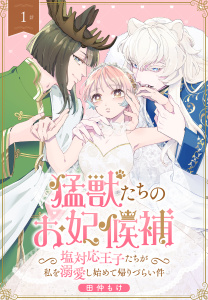 【期間限定　無料お試し版　閲覧期限2026年4月24日】猛獣たちのお妃候補～塩対応王子たちが私を溺愛し始めて帰りづらい件～［ばら売り］　第1話の表紙
