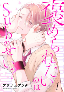【期間限定　無料お試し版　閲覧期限2025年10月2日】褒められたいのはSubのせい？（分冊版） 【第1話】の表紙