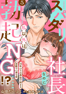 スパダリ社長なのに私以外は勃起NG!?～10年ぶりの再会で始まる淫靡で一途な恋～【分冊版】 5話の表紙
