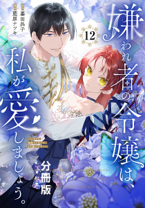新刊【漫画】嫌われ者の令嬢は、私が愛しましょう。～いまさら溺愛してきても、もう遅いです！～　分冊版（12）,raw,無料,暮田呉子（原作）,藍原ナツキ（著）,講談社