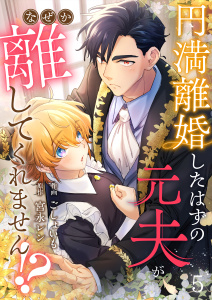 新刊【漫画】円満離婚したはずの元夫がなぜか離してくれません!?(5)raw,無料,宮永レン,ごしょいも,Leo comic
