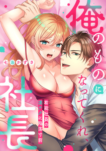 新刊【TL漫画】「俺のものになってくれ、社長」有能社員の凄テクに陥落寸前【単行本版】raw,無料,七海かずさ（著）,モバイルメディアリサーチ