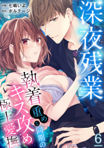 新刊【TL漫画】深夜残業～執着重めな同期のキス攻め極上愛撫６,raw,無料,ボルテージ（監,原作）,七嶋いよ（著）,モバイルメディアリサーチ