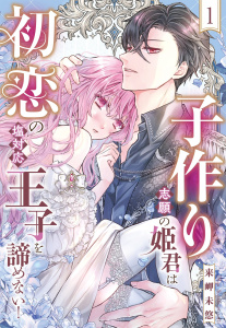 新刊【TL無料漫画】【期間限定　無料お試し版　閲覧期限2026年6月15日】子作り志願の姫君は初恋の塩対応王子を諦めない！【単話売】 1話raw,無料,来岬未悠（著者）,宙出版