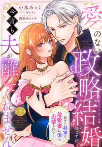 新刊【TL漫画】愛のない政略結婚のはずが、今宵も夫が離してくれません～無骨な将軍は最愛妻に滾る恋情を注ぐ～【単話売】 5話,raw,無料,浅島ヨシユキ（キャラクター原案）,小爪ろっく（著者）,Adria（原作）,宙出版