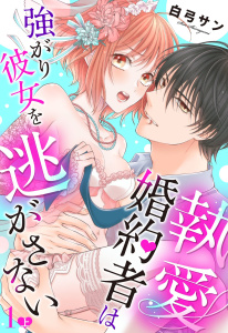 新刊【TL無料漫画】【期間限定　無料お試し版　閲覧期限2026年8月10日】執愛婚約者は強がり彼女を逃がさない【単話売】 1話の上raw,無料,白弓サン,宙出版