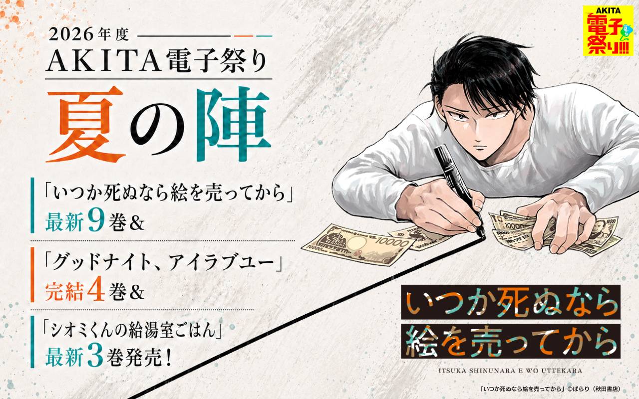 2026年度AKITA電子祭り夏の陣 「いつか死ぬなら絵を売ってから」最新9巻&「グッドナイト、アイラブユー」完結4巻&「シオミくんの給湯室ごはん」最新3巻発売!