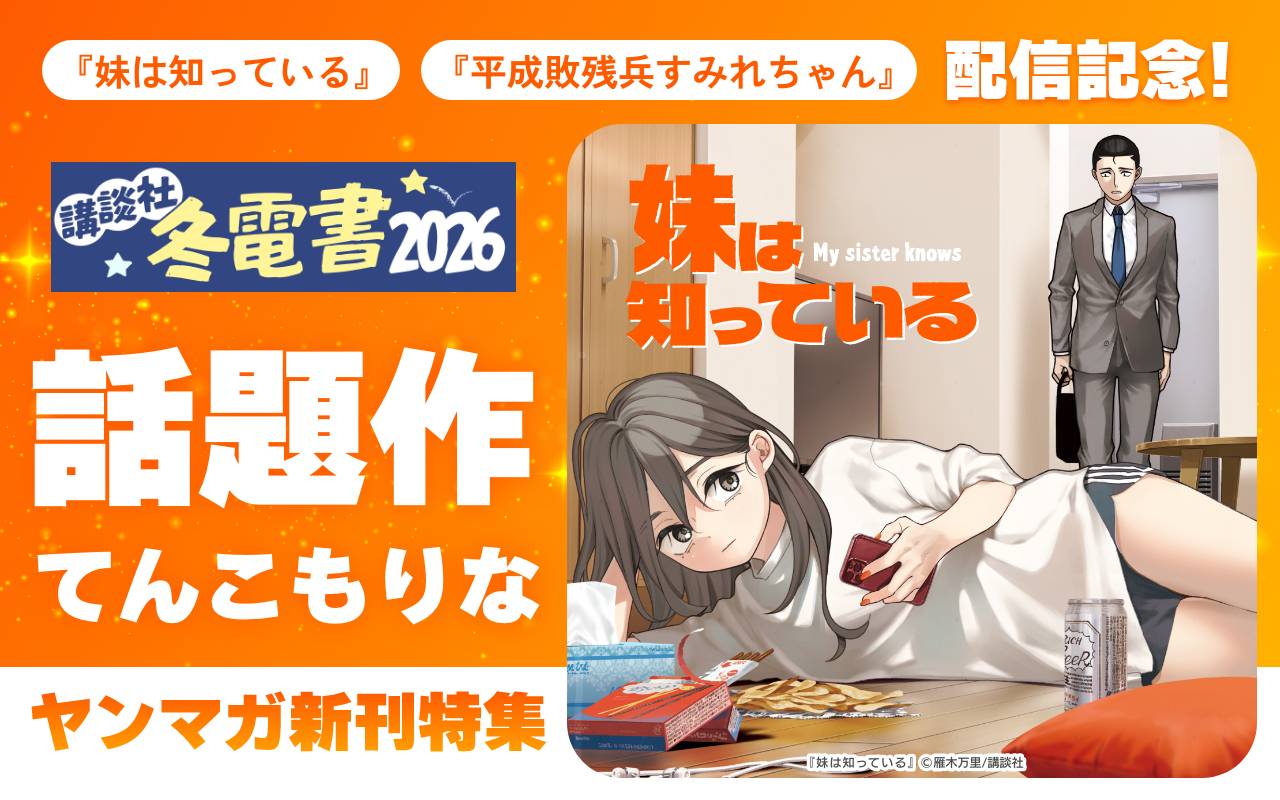 『妹は知っている』『平成敗残兵すみれちゃん』配信記念! 話題作てんこもりなヤンマガ新刊特集