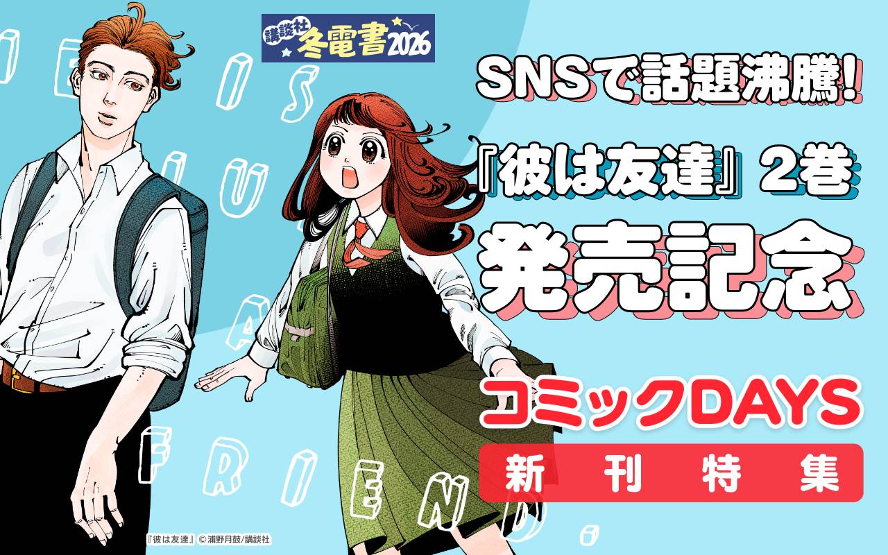 SNSで話題沸騰！『彼は友達』２巻発売記念DAYS新刊特集
