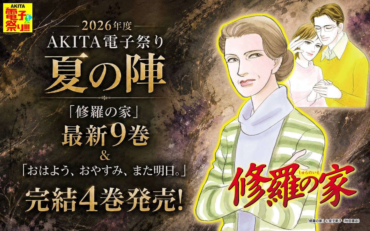 2026年度AKITA電子祭り夏の陣 「修羅の家」最新9巻&「おはよう、おやすみ、また明日。」完結4巻発売!