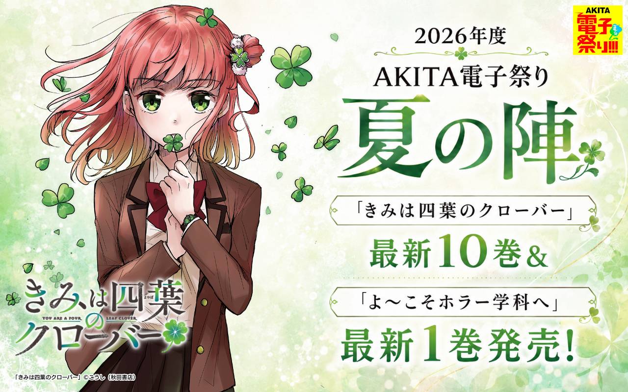 2026年度AKITA電子祭り夏の陣 「きみは四葉のクローバー」最新10巻&「よ～こそホラー学科へ」最新1巻発売!