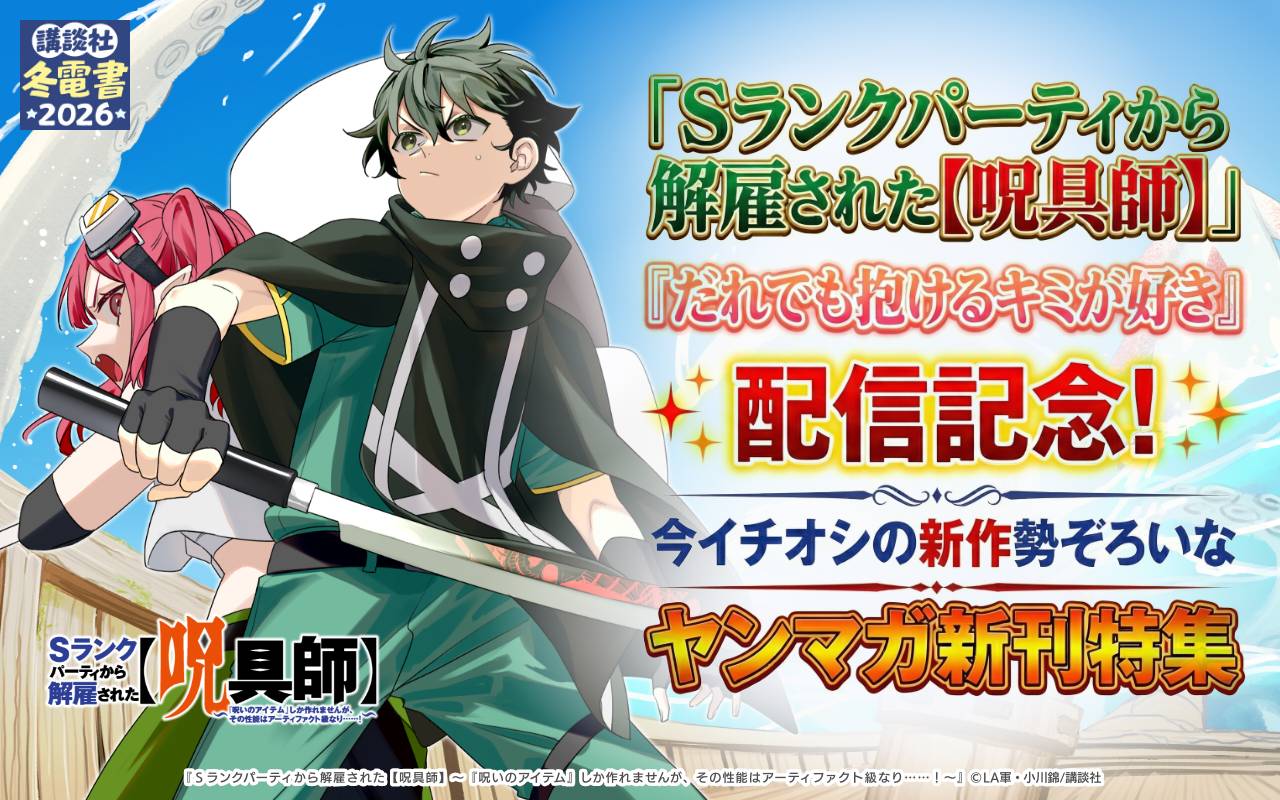 『Sランクパーティから解雇された【呪具師】～『呪いのアイテム』しか作れませんが、その性能はアーティファクト級なり……!～』『だれでも抱けるキミが好き』配信記念!今イチオシの新作勢ぞろいなヤンマガ新刊特集
