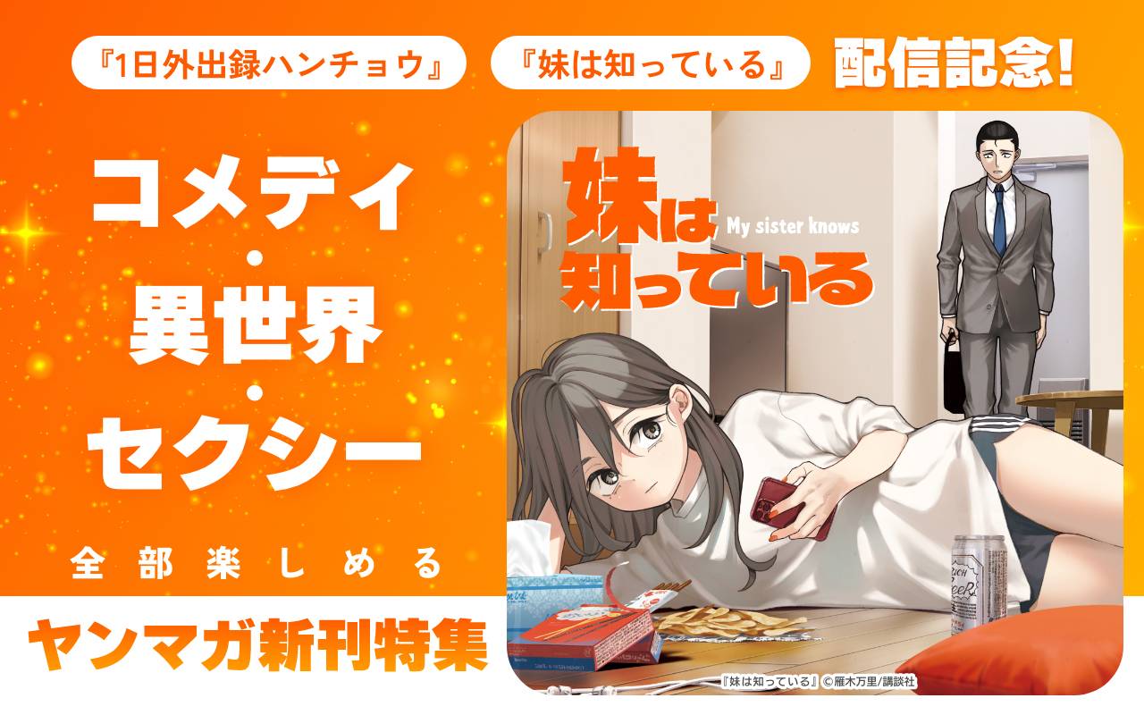 『1日外出録ハンチョウ』『妹は知っている』配信記念! コメディ・異世界・セクシー全部楽しめるヤンマガ新刊特集