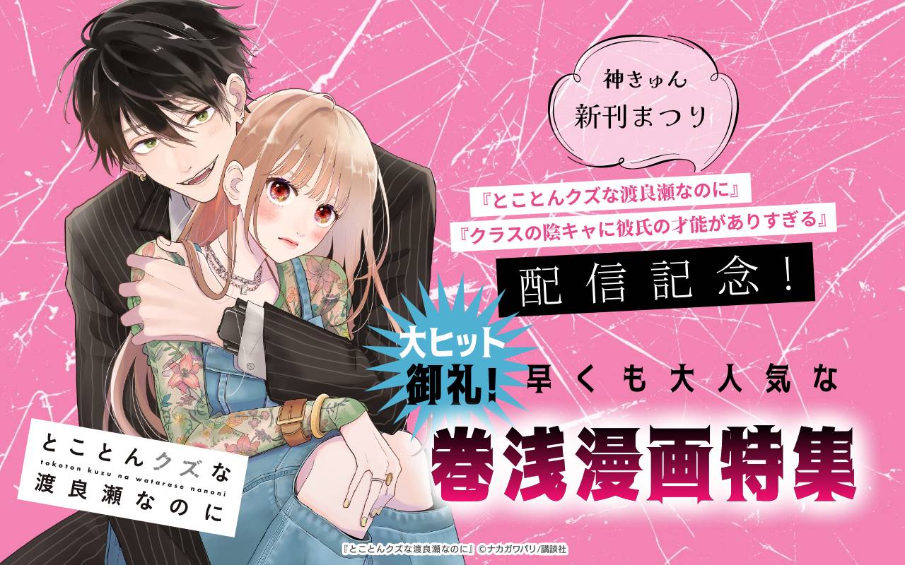 神きゅん新刊まつり『とことんクズな渡良瀬なのに』『クラスの陰キャに彼氏の才能がありすぎる』配信記念! 大ヒット御礼!早くも大人気な巻浅漫画特集