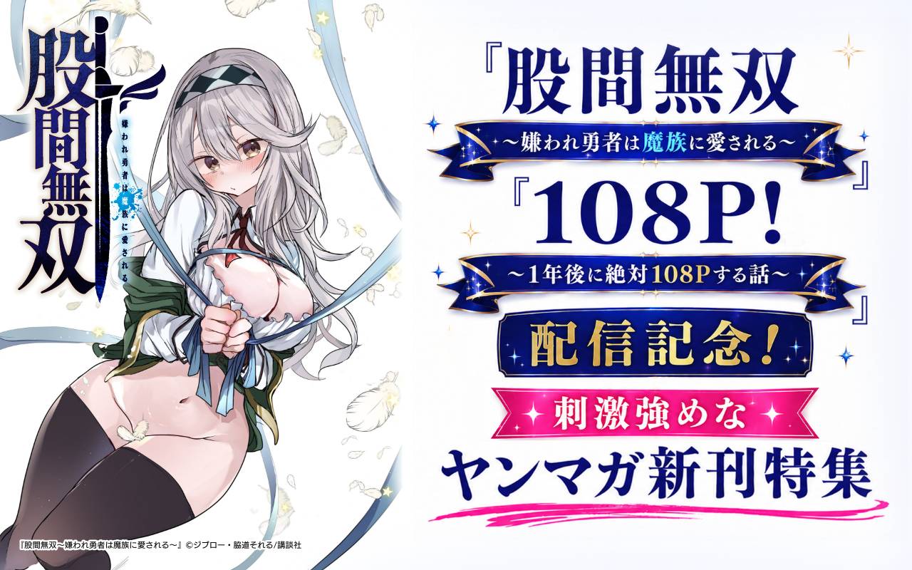 『股間無双～嫌われ勇者は魔族に愛される～』『108P! ～1年後に絶対108Pする話～』配信記念!刺激強めなヤンマガ新刊特集