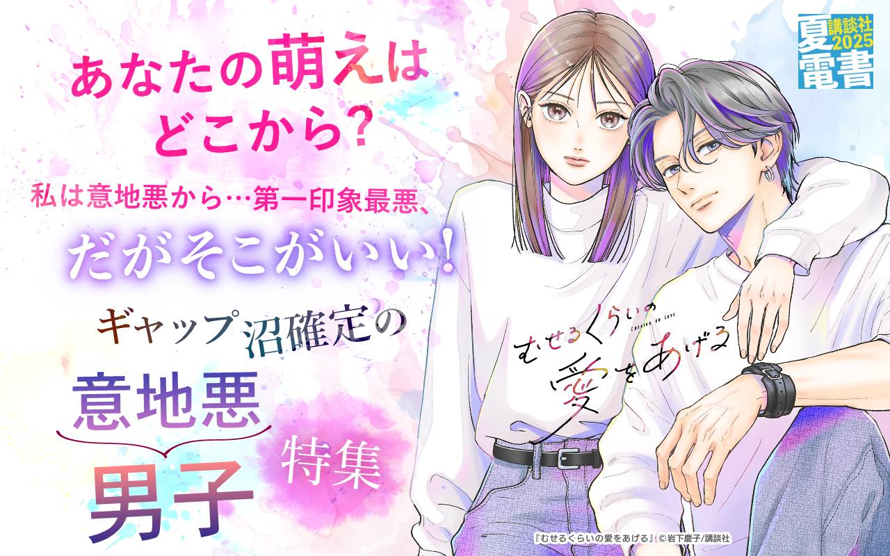 あなたの萌えはどこから?私は意地悪から…第一印象最悪、だがそこがいい! ギャップ沼確定の意地悪男子特集
