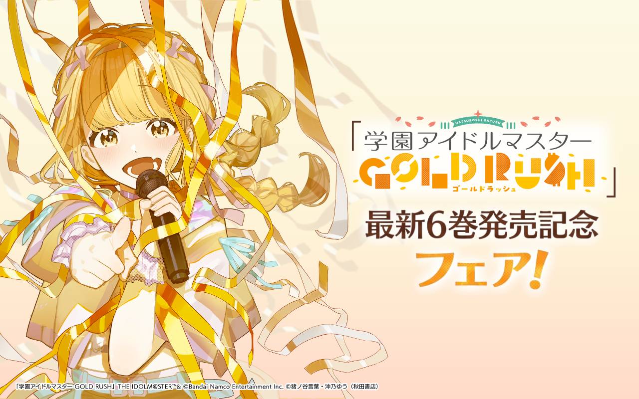 「学園アイドルマスター GOLD RUSH」最新6巻発売記念フェア!