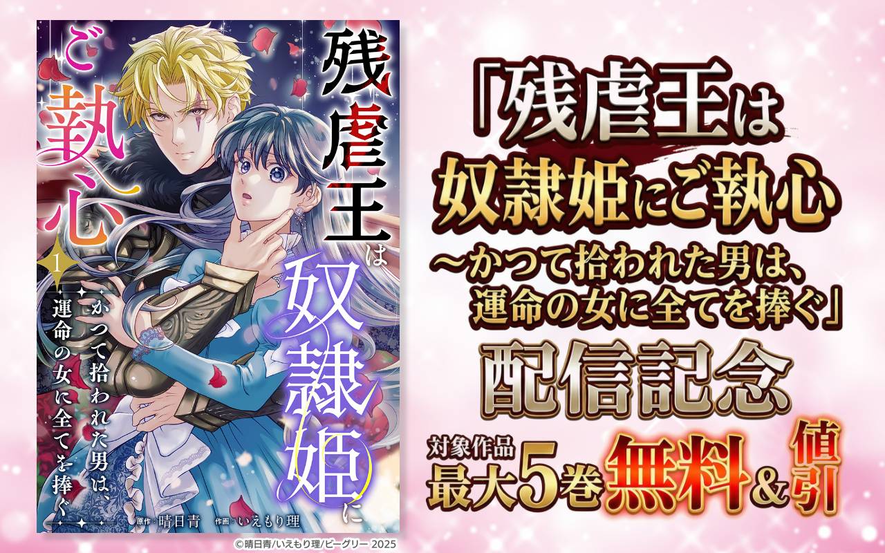 「残虐王は奴隷姫にご執心 ～かつて拾われた男は、運命の女に全てを捧ぐ」配信記念 対象作品 最大5巻無料&値引