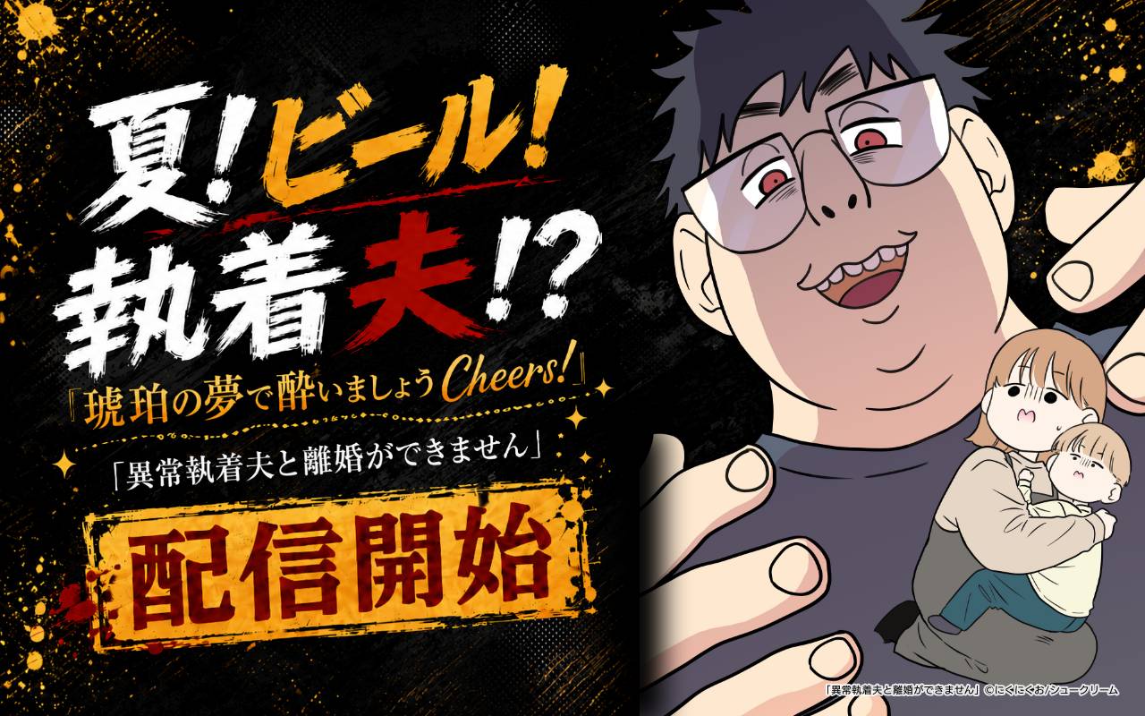 夏!ビール!執着夫!?「琥珀の夢で酔いましょう Cheers!」「異常執着夫と離婚ができません」配信開始