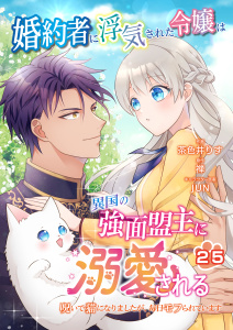 新刊【漫画】婚約者に浮気された令嬢は異国の強面盟主に溺愛される～呪いで猫になりましたが、毎日モフられています～【第25話】raw,無料,茶色井りす,禅,JUN,パルプライド