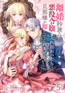 離婚秒読みの悪役令嬢と入れ替わったら…旦那様が離してくれません！？（５）の表紙